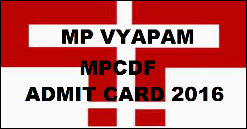 MP Vyapam MPCDF 2016 Admit Card 2016: Download MPPEB Hall Ticket @ mpvyapam.nic.in