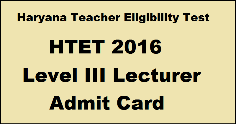 HTET Admit Card 2016| Download Level III PGT Lecturer Admit Card @ htet.nic.in