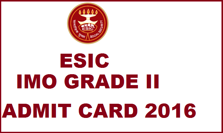 ESIC IMO Grade II Admit Card 2016 Available Now: Download Medical Officer Hall Tickets @ www.esic.nic.in