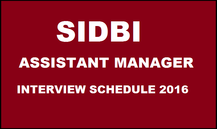SIDBI Assistant Manager Grade A Officer 2016 Interview Schedule Released @ www.sidbi.com