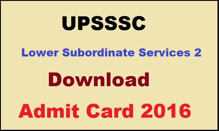 UPSSSC Lower Subordinate Services 2 Admit Card 2016 Released Download @ upsssc.gov.in 
