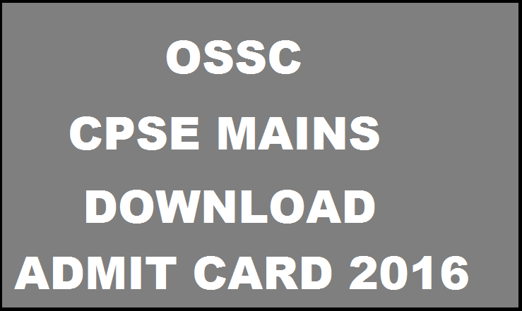 OSSC CPSE Mains Admit Card 2016 Released| Download @ www.ossc.gov.in For 27th & 28th Feb Exam