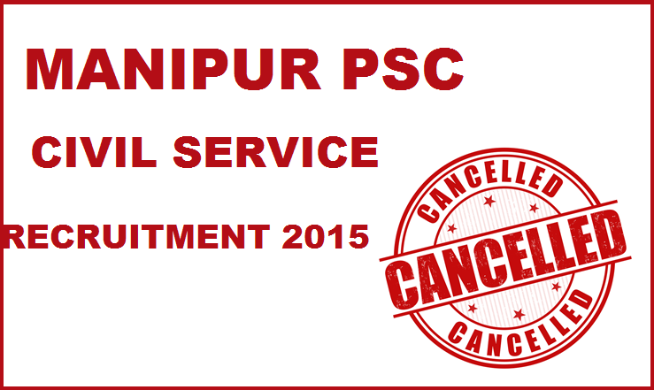 Manipur PSC Cancelled Civil Services Recruitment 2015: Check Notification @ mpscmanipur.gov.in