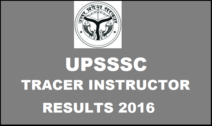 UPSSSC Tracer Instructor Results 2016| Check Here @ upsssc.gov.in