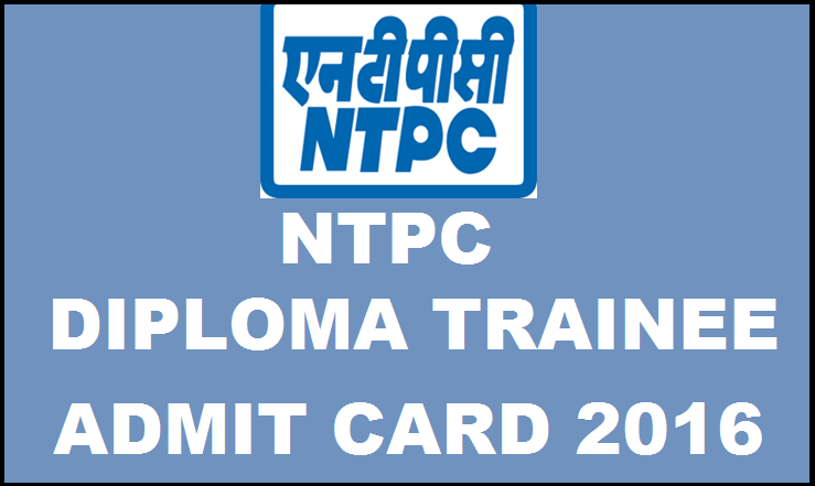 NTPC Diploma Trainee Admit Card 2016 Download @ www.ntpccareers.net For 13th March Exam