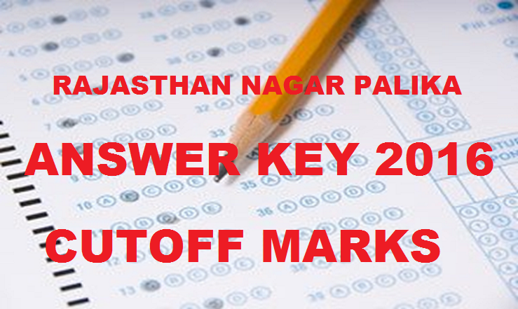 Rajasthan Nagar Palika Answer Key 2016 Cutoff Marks For 5th March Exam