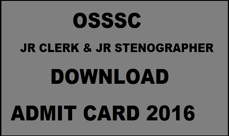 OSSSC Jr Clerk & Jr Stenographer Admit Card 2016 Released Download @ www.osssc.gov.in