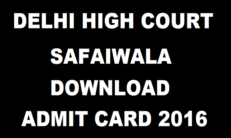 Delhi High Court Admit Card 2016| Download Safaiwala Hall Ticket @ delhihighcourt.nic.in