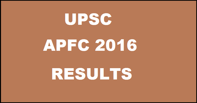 UPSC APFC 2016 Results Declared| Check Here @ upsc.gov.in