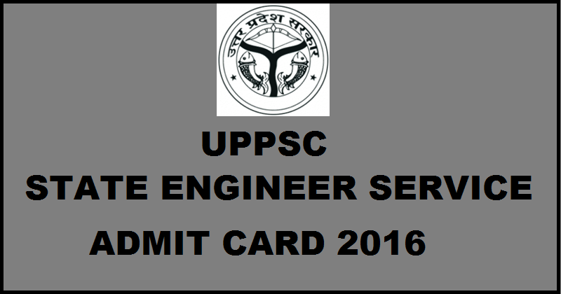 UPPSC State Engineer Service Admit Card 2016| Download AE Hall Tickets @ upsc.up.nic.in