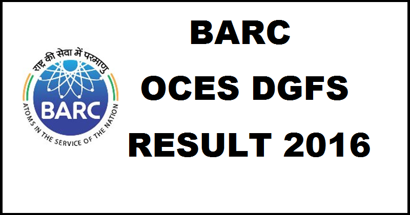 BARC OCES DGFS Results 2016 Out| Check Selected Candidates For Interview @ www.barconlineexam.in