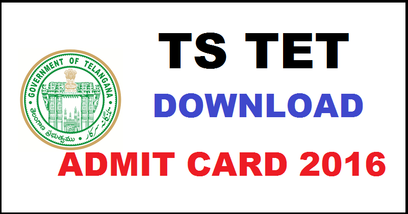 TS TET Admit Card 2016 Download TS TET Hall Ticket @ tstet.cgg.gov.in From Today