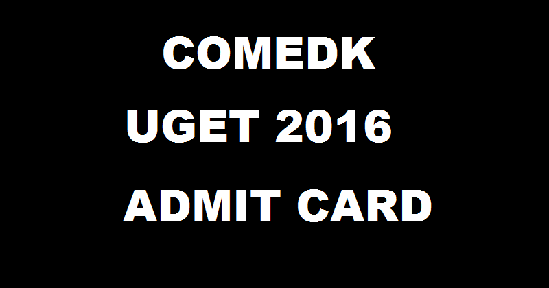 COMEDK UGET Admit Card 2016| Download @ www.comedk.org From 3 PM Today
