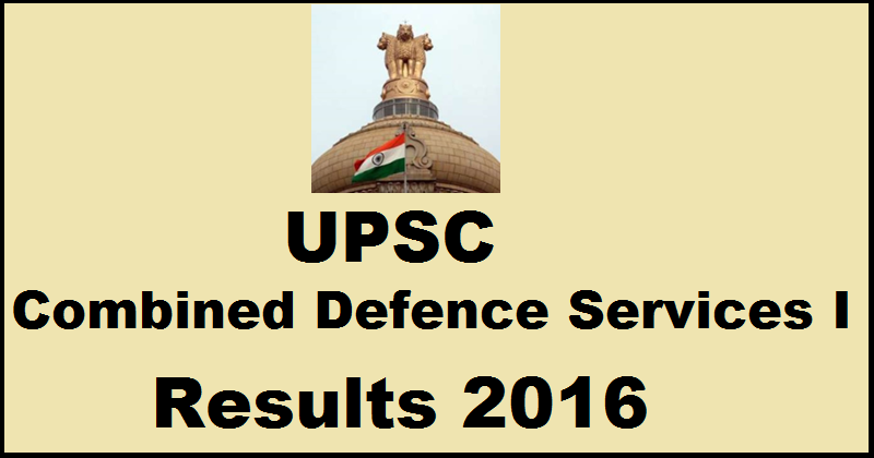 UPSC CDS 1 Results 2016 Declared @ www.upsc.gov.in| Check Selected Candidates For Interview 