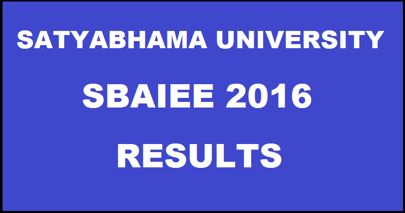 SBAIEE Results 2016 Declared| Sathyabama University Entrance Exam Result @ www.sathyabamauniversity.ac.in