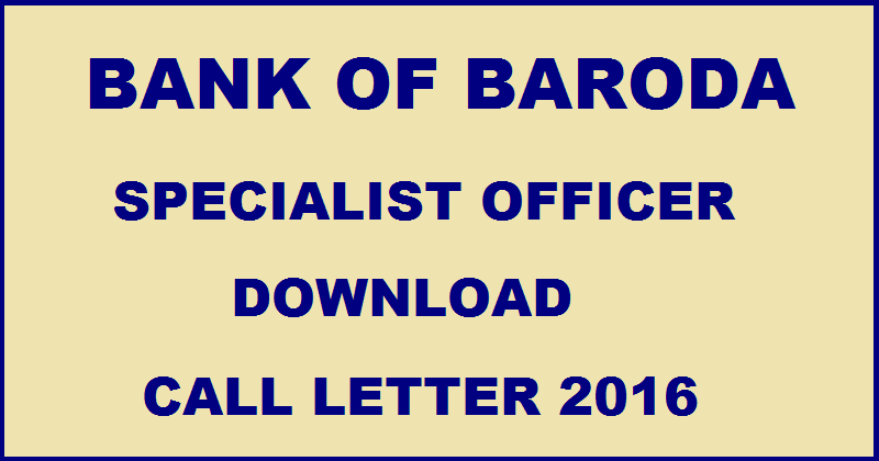 Bank of Baroda SO Call Letter 2016| Download Specialist Officer Admit Card @ www.bankofbaroda.co.in