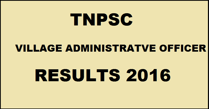 TNPSC VAO Results 2016 Marks Declared @ www.tnpsc.tn.nic.in For Village Administrative Officer Exam